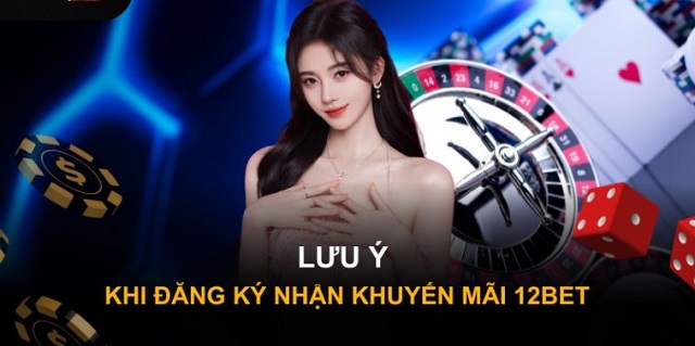 Những điều cần chú ý khi nhận khuyến mãi tại 12Bet